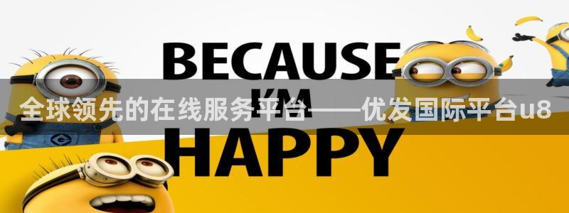 下载彩名堂app：全球领先的在线服务平台——优发国际平台u8