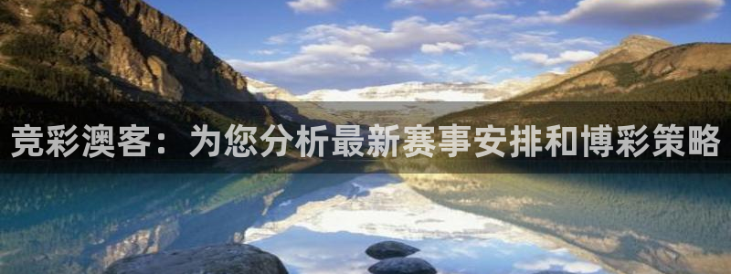 彩名堂app：竞彩澳客：为您分析最新赛事安排和博彩策略